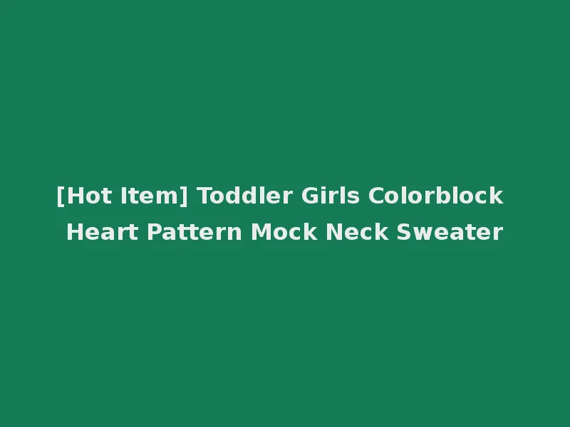 [Hot Item] Toddler Girls Colorblock Heart Pattern Mock Neck Sweater