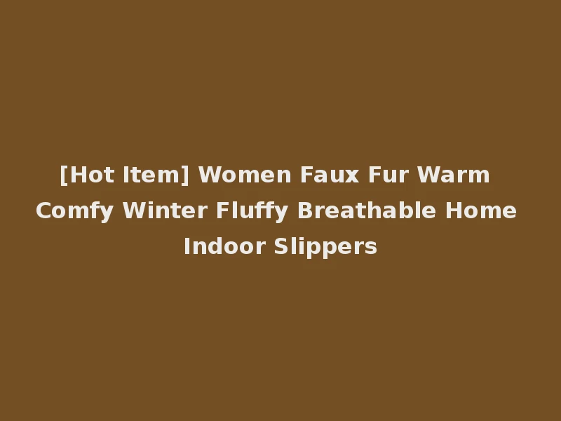[Hot Item] Women Faux Fur Warm Comfy Winter Fluffy Breathable Home Indoor Slippers