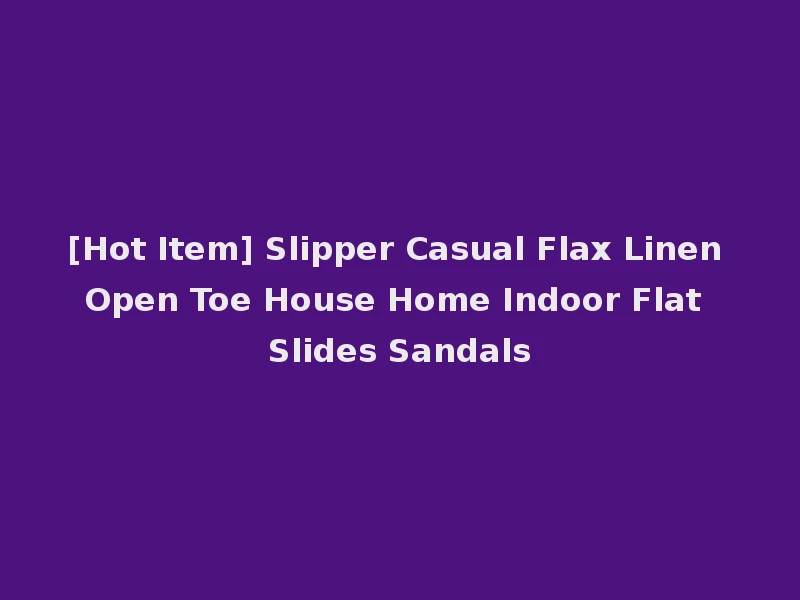 [Hot Item] Slipper Casual Flax Linen Open Toe House Home Indoor Flat Slides Sandals