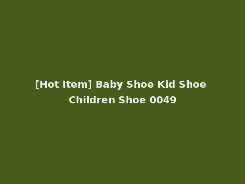 [Hot Item] Baby Shoe Kid Shoe Children Shoe 0049