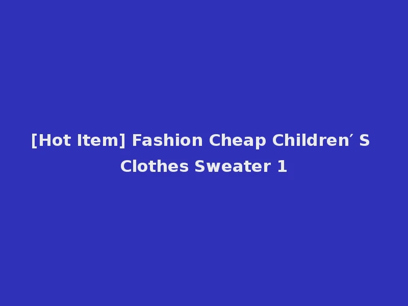 [Hot Item] Fashion Cheap Children′ S Clothes Sweater 1