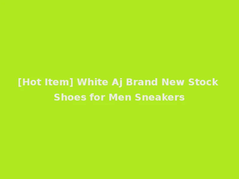 [Hot Item] White Aj Brand New Stock Shoes for Men Sneakers