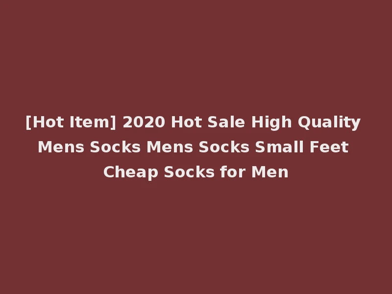 [Hot Item] 2020 Hot Sale High Quality Mens Socks Mens Socks Small Feet Cheap Socks for Men
