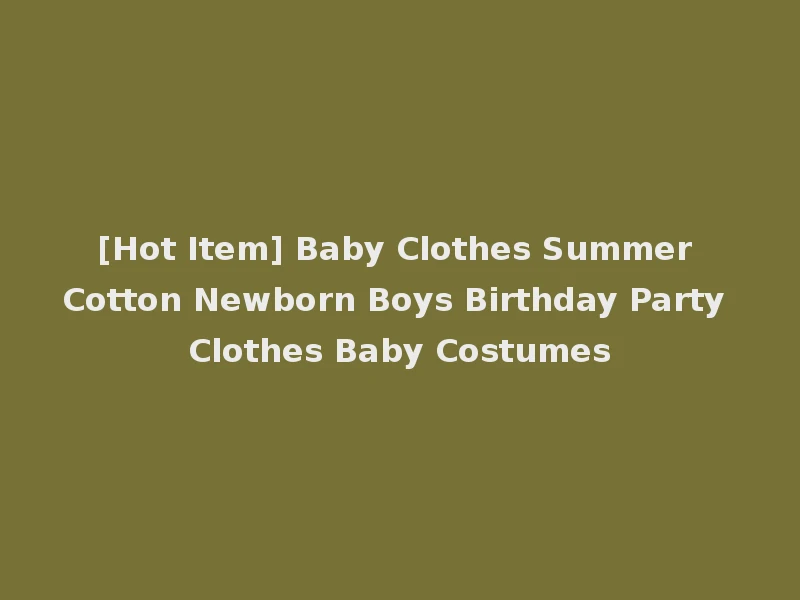 [Hot Item] Baby Clothes Summer Cotton Newborn Boys Birthday Party Clothes Baby Costumes