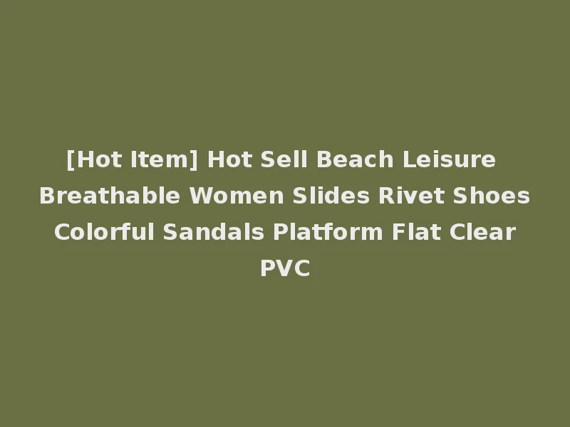 [Hot Item] Hot Sell Beach Leisure Breathable Women Slides Rivet Shoes Colorful Sandals Platform Flat Clear PVC