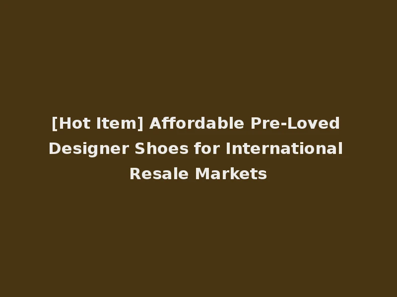 [Hot Item] Affordable Pre-Loved Designer Shoes for International Resale Markets