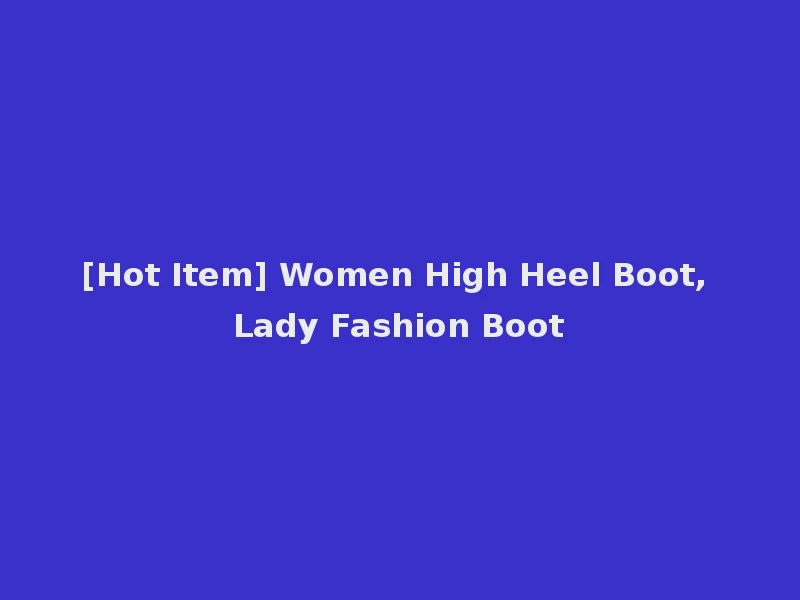 [Hot Item] Women High Heel Boot, Lady Fashion Boot