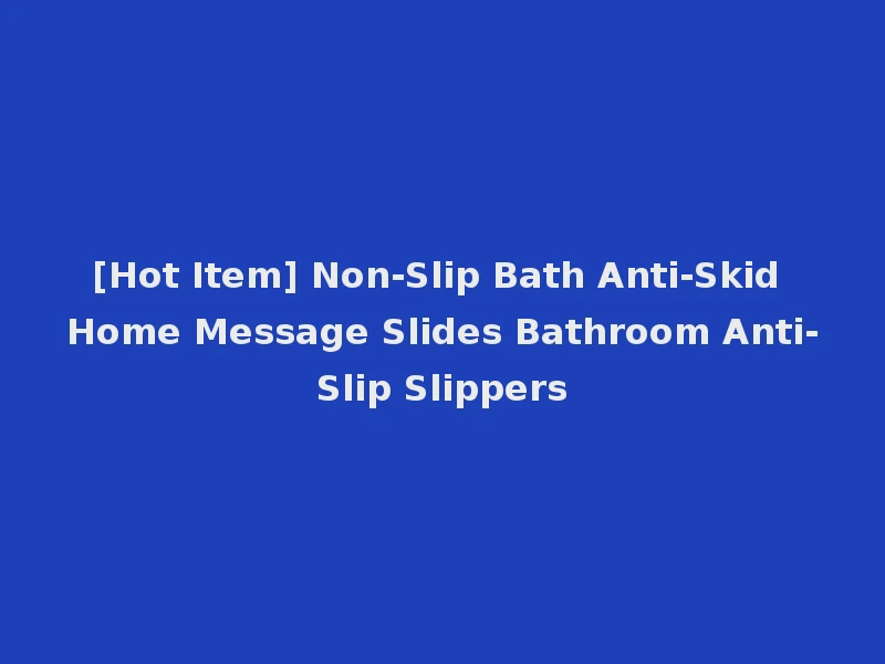 [Hot Item] Non-Slip Bath Anti-Skid Home Message Slides Bathroom Anti-Slip Slippers