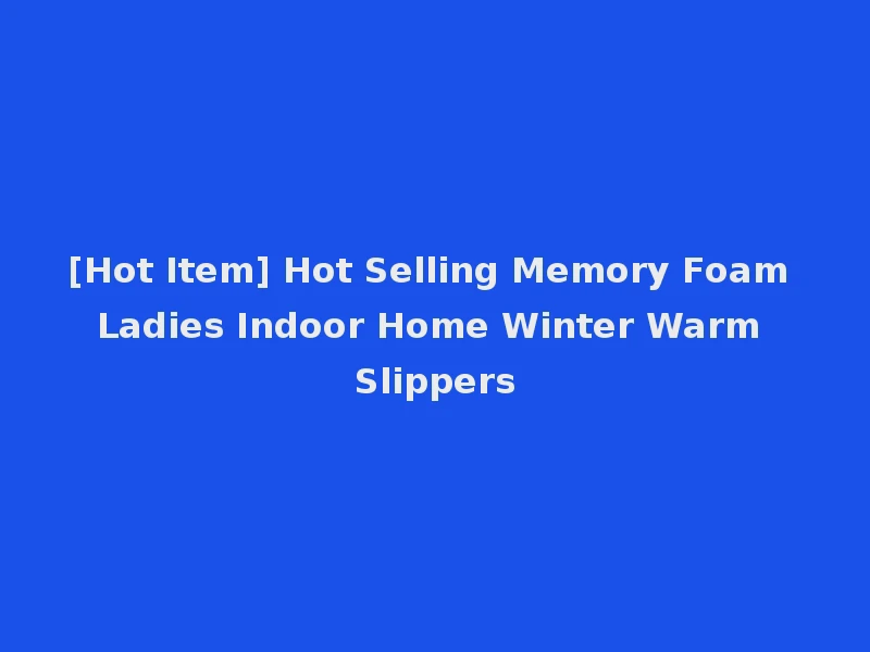 [Hot Item] Hot Selling Memory Foam Ladies Indoor Home Winter Warm Slippers