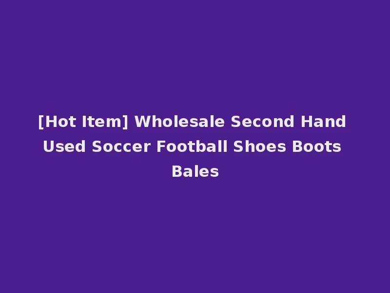 [Hot Item] Wholesale Second Hand Used Soccer Football Shoes Boots Bales