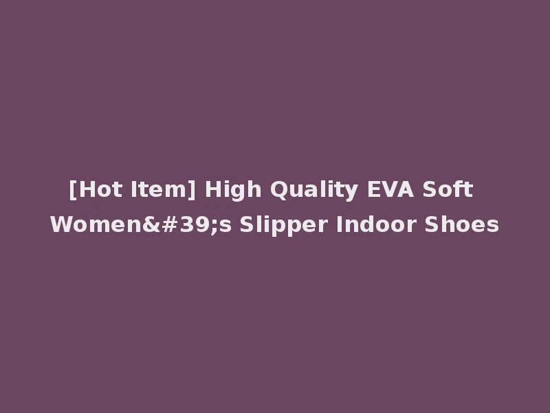 [Hot Item] High Quality EVA Soft Women's Slipper Indoor Shoes