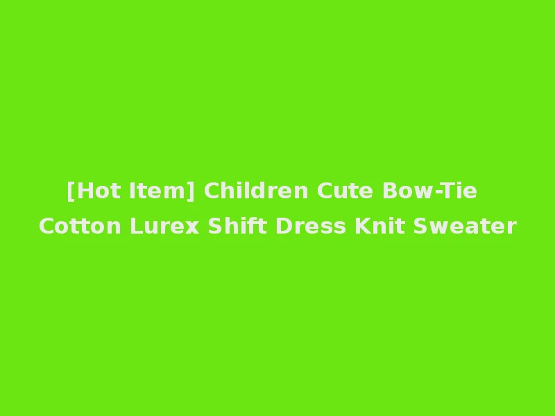 [Hot Item] Children Cute Bow-Tie Cotton Lurex Shift Dress Knit Sweater