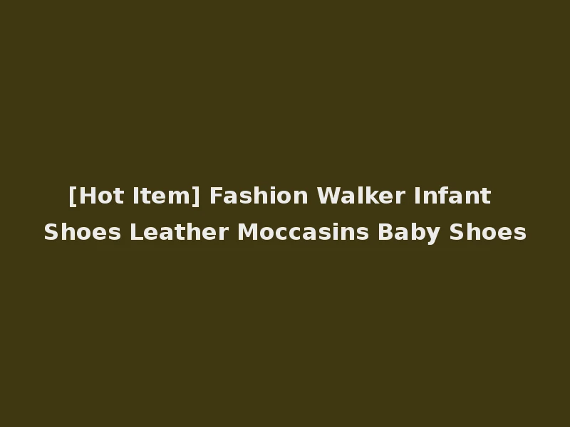 [Hot Item] Fashion Walker Infant Shoes Leather Moccasins Baby Shoes