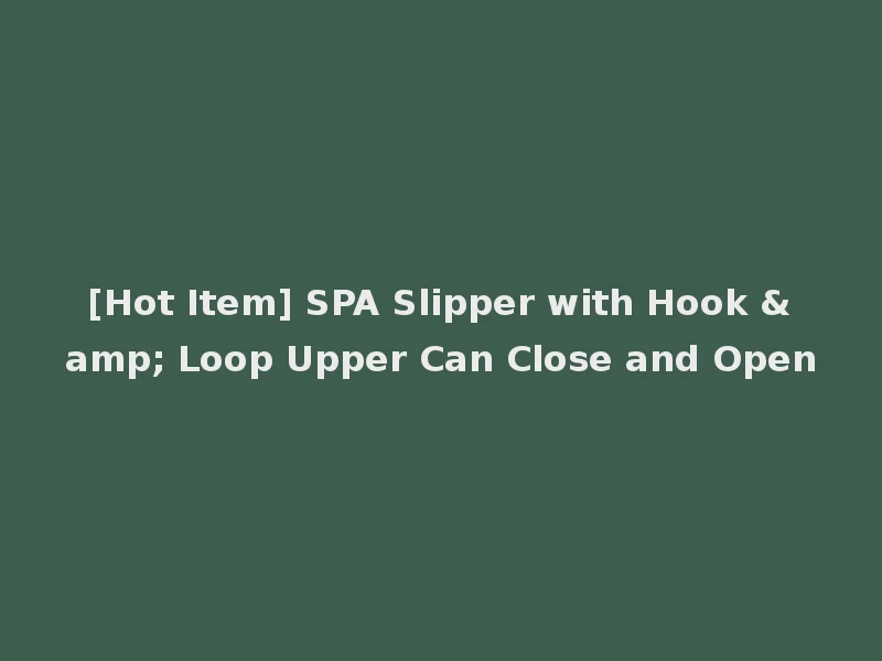 [Hot Item] SPA Slipper with Hook & Loop Upper Can Close and Open