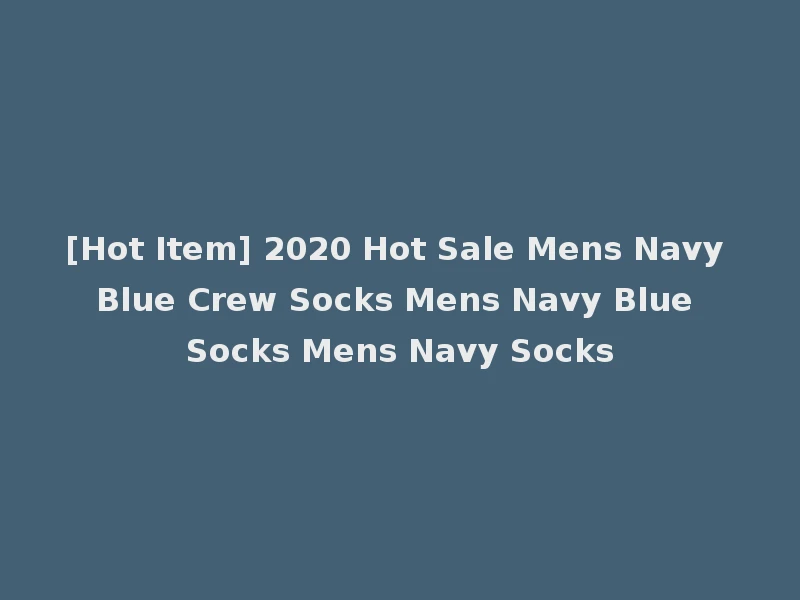 [Hot Item] 2020 Hot Sale Mens Navy Blue Crew Socks Mens Navy Blue Socks Mens Navy Socks