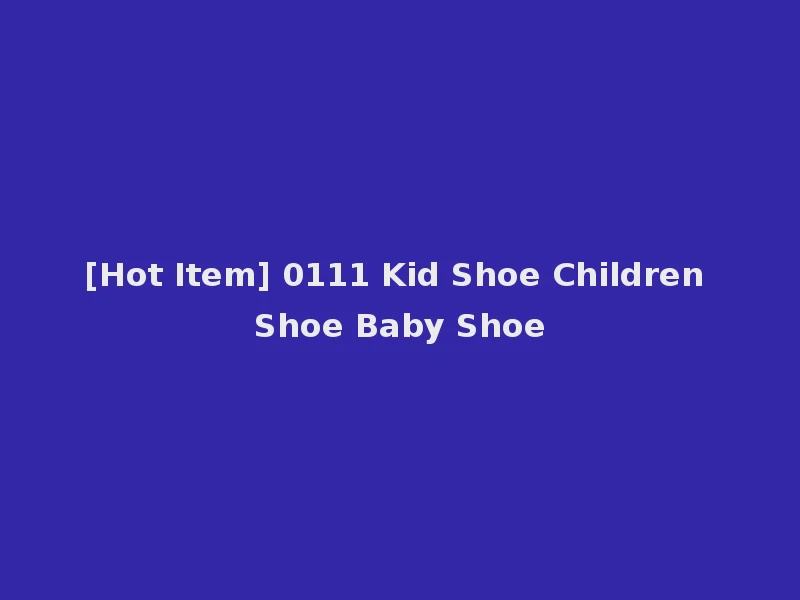 [Hot Item] 0111 Kid Shoe Children Shoe Baby Shoe
