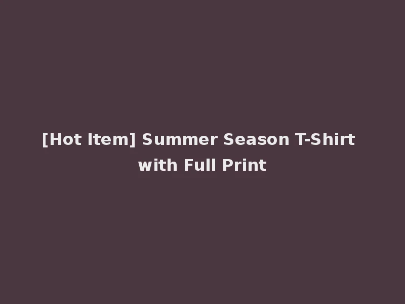 [Hot Item] Summer Season T-Shirt with Full Print