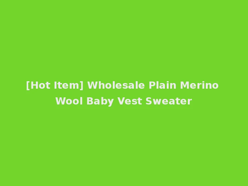 [Hot Item] Wholesale Plain Merino Wool Baby Vest Sweater