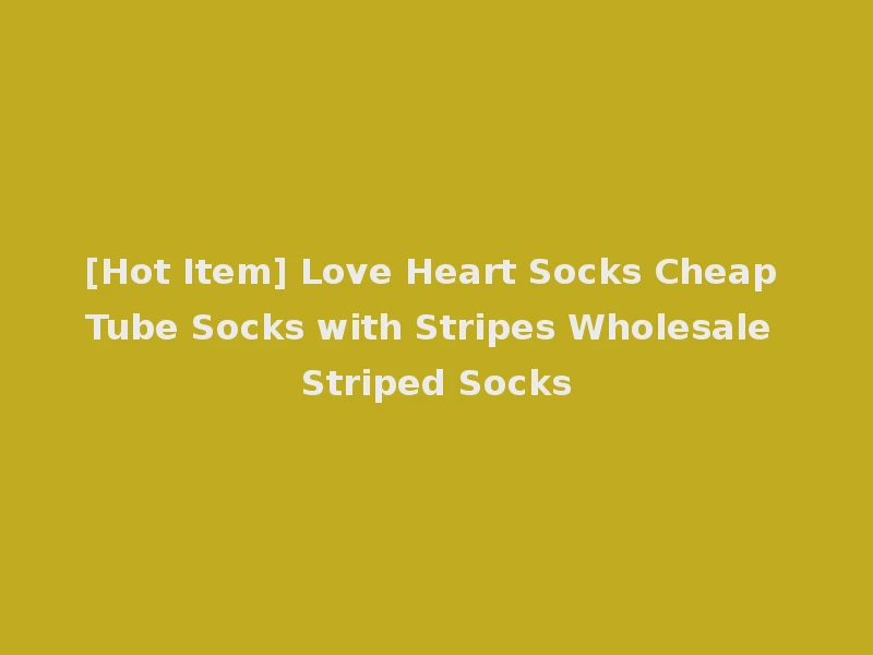 [Hot Item] Love Heart Socks Cheap Tube Socks with Stripes Wholesale Striped Socks
