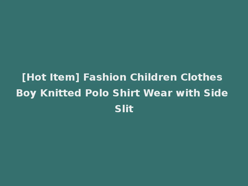 [Hot Item] Fashion Children Clothes Boy Knitted Polo Shirt Wear with Side Slit