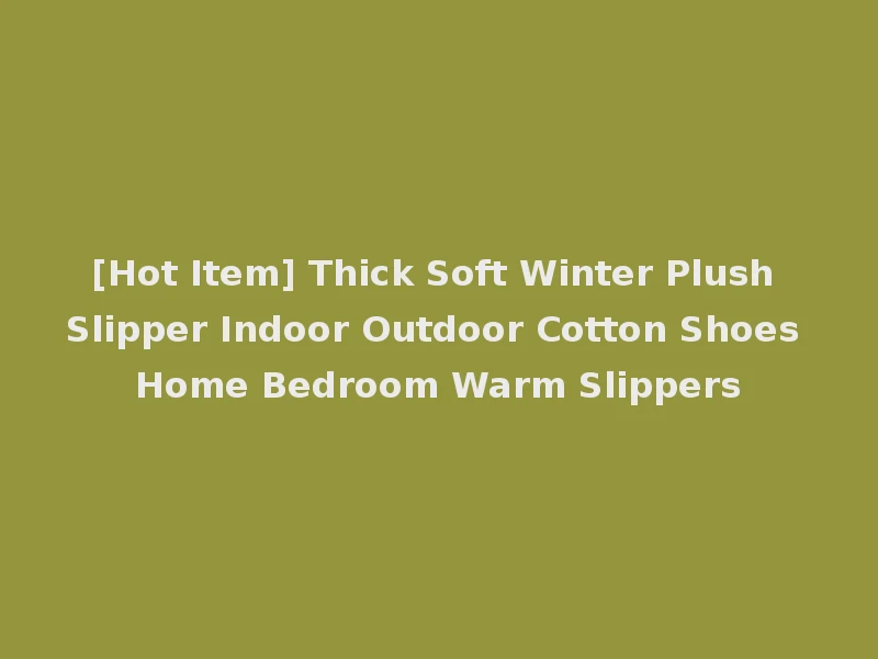 [Hot Item] Thick Soft Winter Plush Slipper Indoor Outdoor Cotton Shoes Home Bedroom Warm Slippers