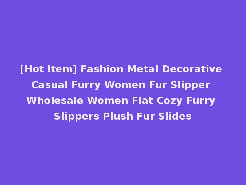 [Hot Item] Fashion Metal Decorative Casual Furry Women Fur Slipper Wholesale Women Flat Cozy Furry Slippers Plush Fur Slides