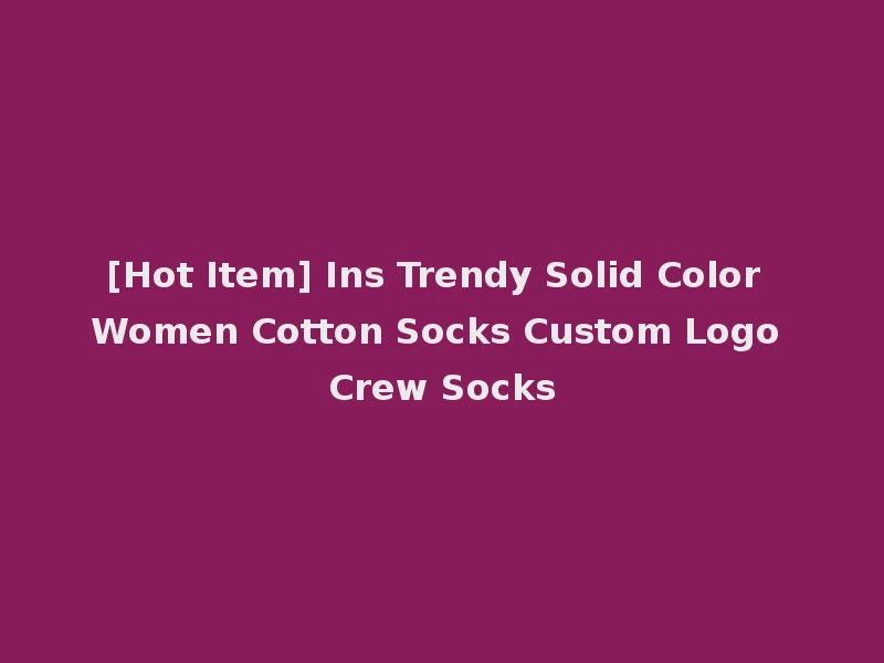 [Hot Item] Ins Trendy Solid Color Women Cotton Socks Custom Logo Crew Socks