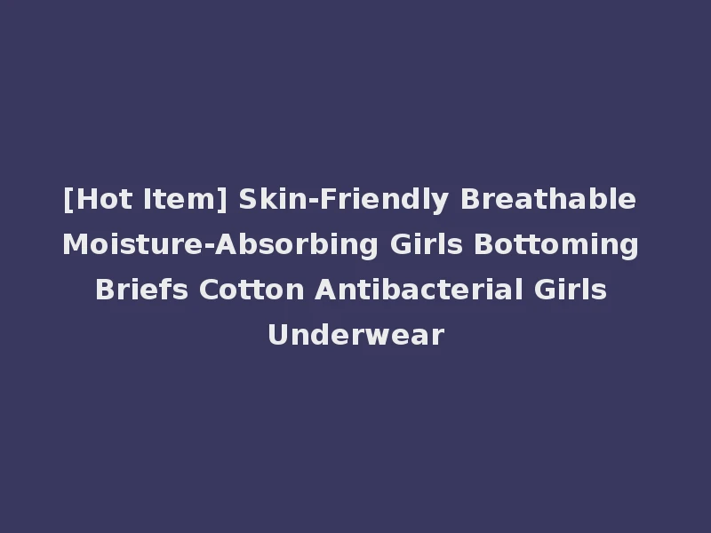 [Hot Item] Skin-Friendly Breathable Moisture-Absorbing Girls Bottoming Briefs Cotton Antibacterial Girls Underwear