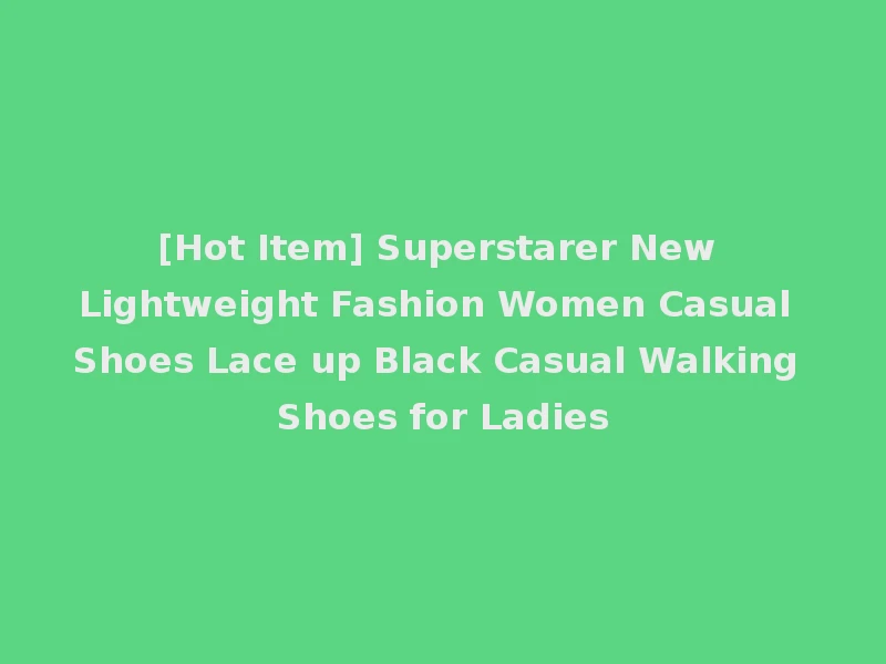 [Hot Item] Superstarer New Lightweight Fashion Women Casual Shoes Lace up Black Casual Walking Shoes for Ladies
