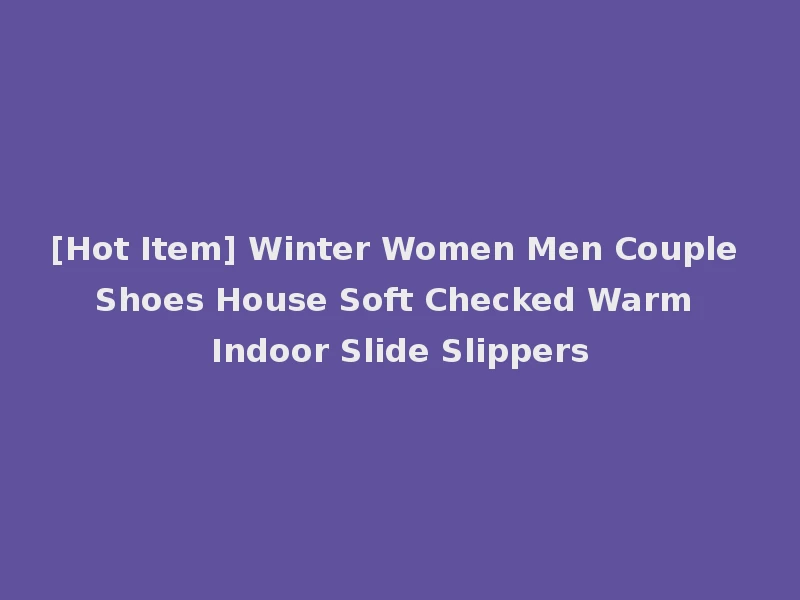 [Hot Item] Winter Women Men Couple Shoes House Soft Checked Warm Indoor Slide Slippers