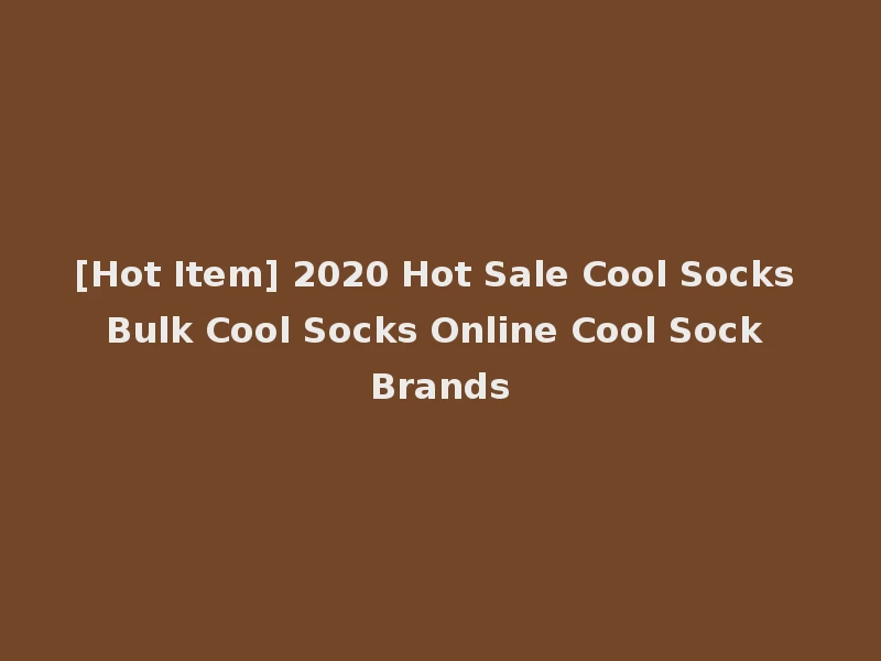 [Hot Item] 2020 Hot Sale Cool Socks Bulk Cool Socks Online Cool Sock Brands