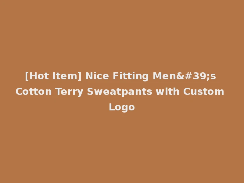 [Hot Item] Nice Fitting Men's Cotton Terry Sweatpants with Custom Logo