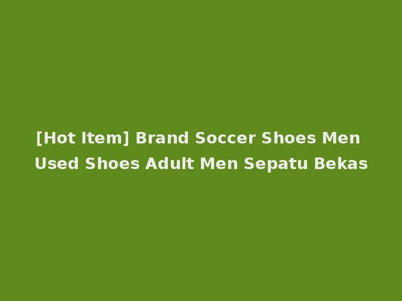[Hot Item] Brand Soccer Shoes Men Used Shoes Adult Men Sepatu Bekas