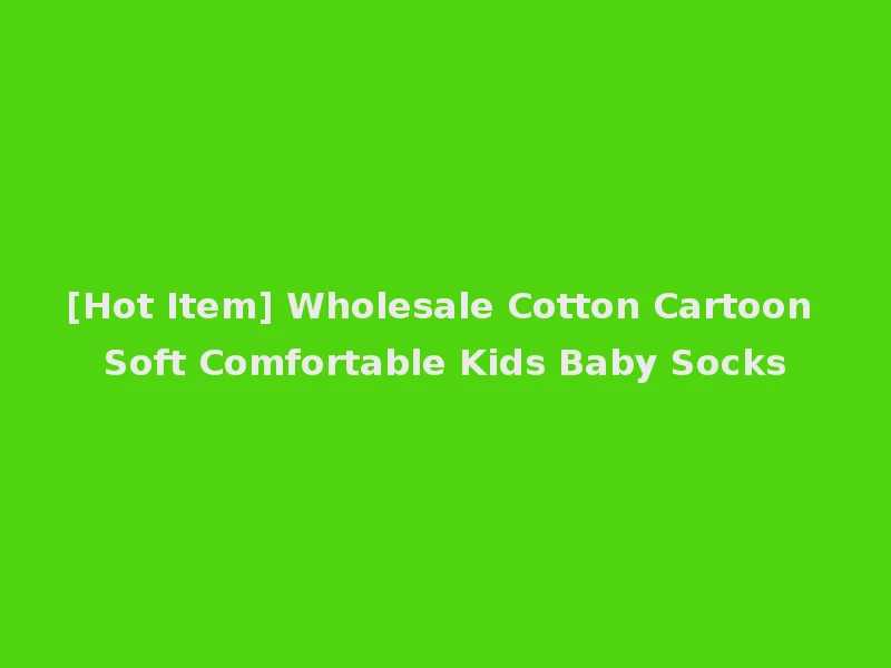 [Hot Item] Wholesale Cotton Cartoon Soft Comfortable Kids Baby Socks