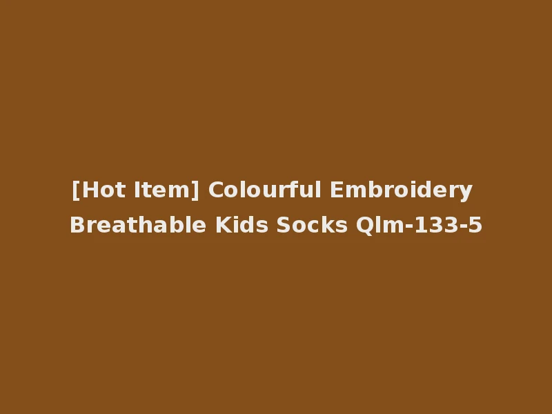 [Hot Item] Colourful Embroidery Breathable Kids Socks Qlm-133-5