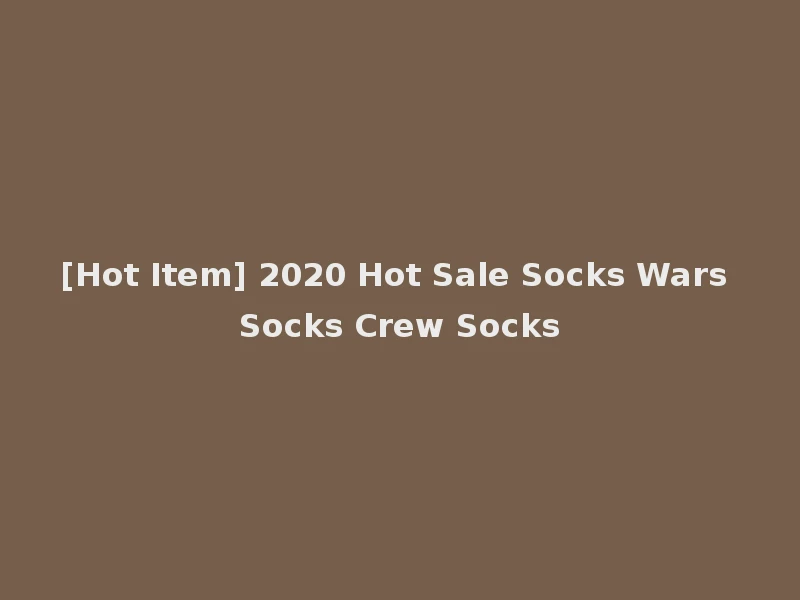 [Hot Item] 2020 Hot Sale Socks Wars Socks Crew Socks