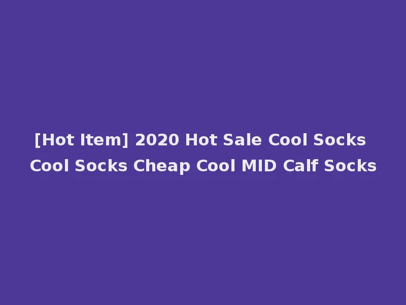 [Hot Item] 2020 Hot Sale Cool Socks Cool Socks Cheap Cool MID Calf Socks