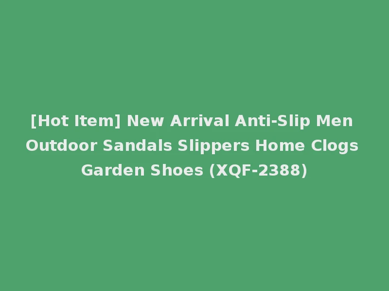 [Hot Item] New Arrival Anti-Slip Men Outdoor Sandals Slippers Home Clogs Garden Shoes (XQF-2388)