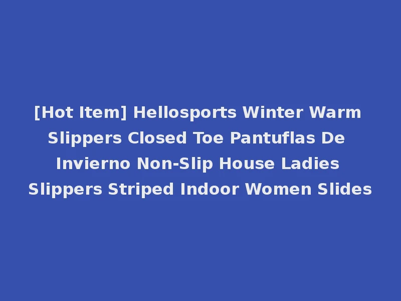 [Hot Item] Hellosports Winter Warm Slippers Closed Toe Pantuflas De Invierno Non-Slip House Ladies Slippers Striped Indoor Women Slides