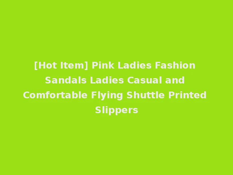 [Hot Item] Pink Ladies Fashion Sandals Ladies Casual and Comfortable Flying Shuttle Printed Slippers
