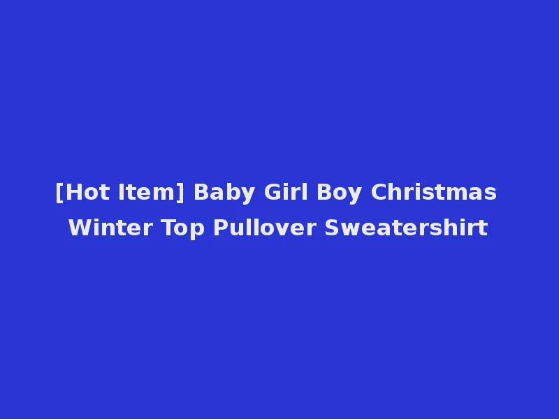 [Hot Item] Baby Girl Boy Christmas Winter Top Pullover Sweatershirt