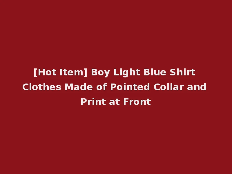 [Hot Item] Boy Light Blue Shirt Clothes Made of Pointed Collar and Print at Front