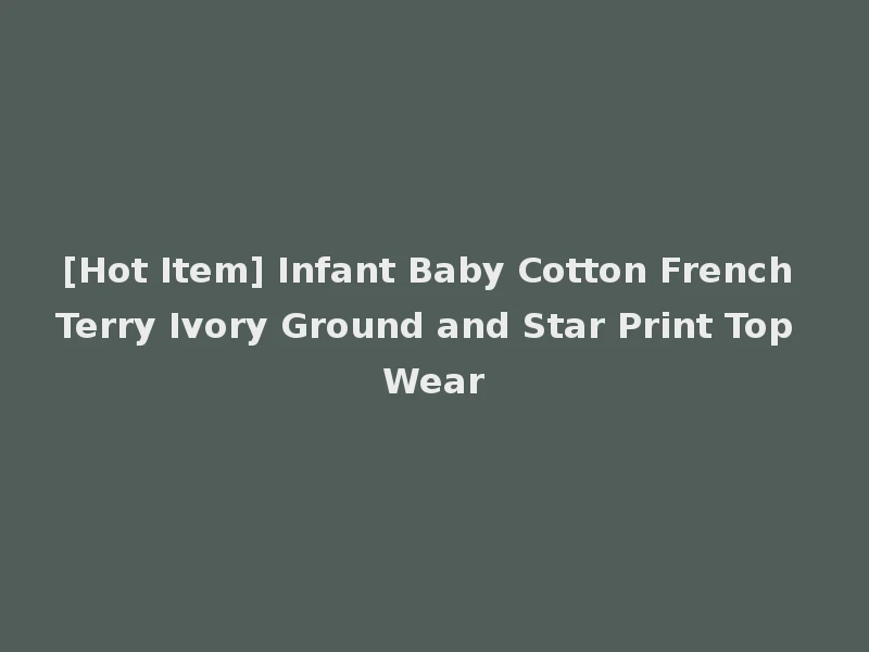 [Hot Item] Infant Baby Cotton French Terry Ivory Ground and Star Print Top Wear
