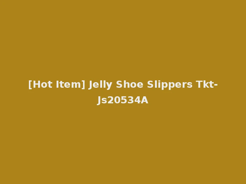 [Hot Item] Jelly Shoe Slippers Tkt-Js20534A