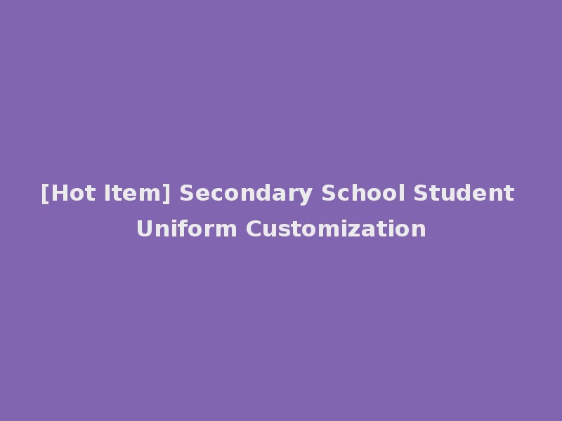 [Hot Item] Secondary School Student Uniform Customization