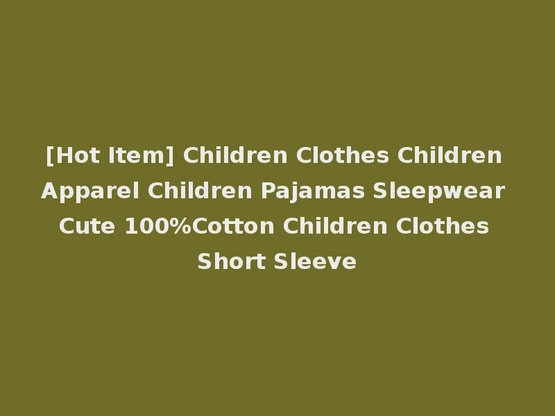 [Hot Item] Children Clothes Children Apparel Children Pajamas Sleepwear Cute 100%Cotton Children Clothes Short Sleeve