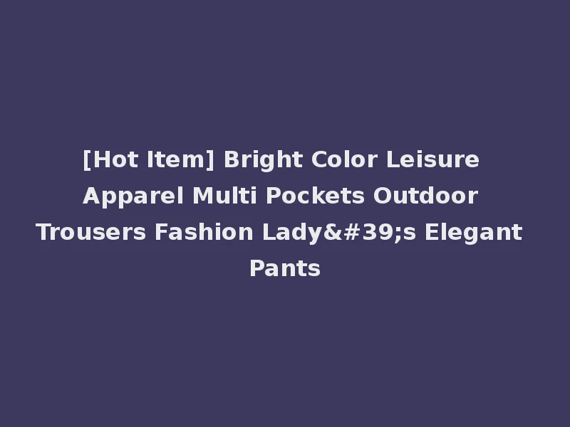[Hot Item] Bright Color Leisure Apparel Multi Pockets Outdoor Trousers Fashion Lady's Elegant Pants