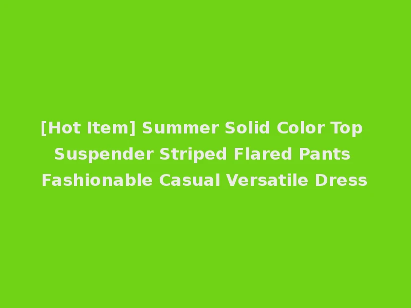 [Hot Item] Summer Solid Color Top Suspender Striped Flared Pants Fashionable Casual Versatile Dress