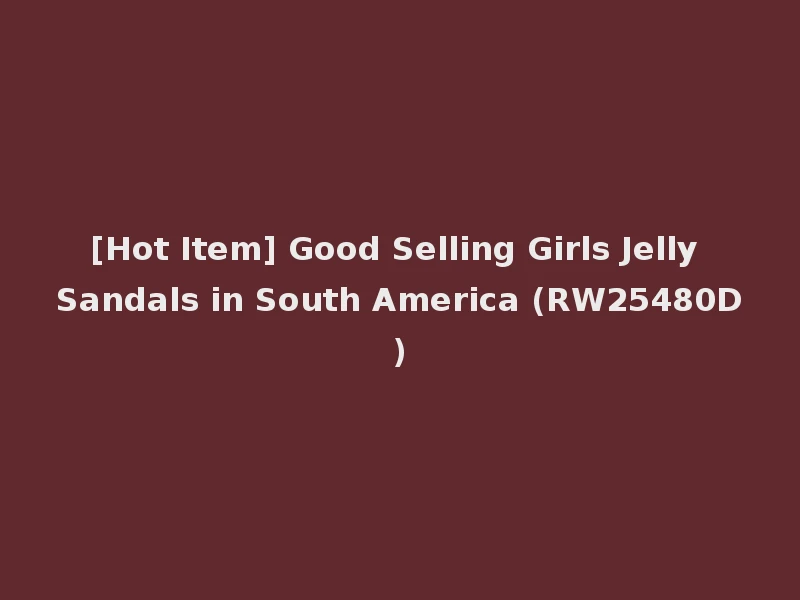 [Hot Item] Good Selling Girls Jelly Sandals in South America (RW25480D)