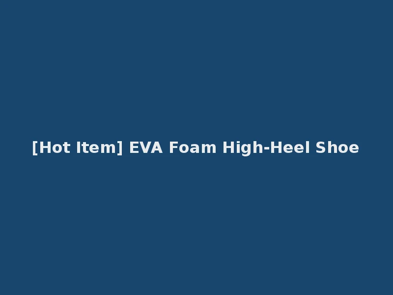 [Hot Item] EVA Foam High-Heel Shoe